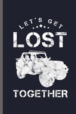 Let's get lost together: Riding with friends Car Racing Motorsport Road Racing Racer Style Driving Drivers Travel Dirt Vehicle Lovers Gifts Notebook gift (6x9) Lined notebook to write in