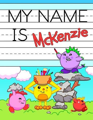 My Name is McKenzie: Fun Dino Monsters Themed Personalized Primary Name Tracing Workbook for Kids Learning How to Write Their First Name, Practice Paper with 1 Ruling Designed for Children in Preschool and Kindergarten