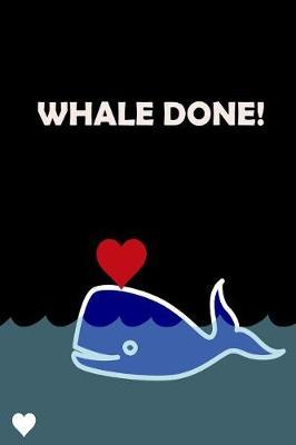 Whale Done!: Funny Hilarious Pun Graduation Gift Ideas for Elementary, High School, Seniors & College Graduates, Blank Lined Notebook