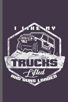 I like my Trucks Lifted and guns Loaded: Car Racing Motorsport Road Racing Racer Style Driving Drivers Travel Dirt Vehicle Lovers Gifts notebooks gift (6x9) Dot Grid notebook to write in