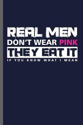 Real men Don't wear Pink they eat it if you know what i mean: Car Racing Motorsport Road Racing Racer Style Driving Drivers Travel Dirt Vehicle Lovers Gifts notebooks gift (6x9) Dot Grid notebook to write in