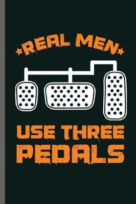 Real men use three Pedals: Car Racing Motorsport Road Racing Racer Style Driving Drivers Travel Dirt Vehicle Lovers Gifts notebooks gift (6x9) Dot Grid notebook to write in