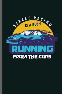 Street Racing is a rush Running From the Cops: Car Racing Motorsport Road Racing Racer Style Driving Drivers Travel Dirt Vehicle Lovers Gifts notebooks gift (6x9) Dot Grid notebook to write in