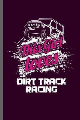 This girl Loves dirt track racing: Car Racing Motorsport Road Racing Racer Style Driving Drivers Travel Dirt Vehicle Lovers Gifts notebooks gift (6x9) Dot Grid notebook to write in