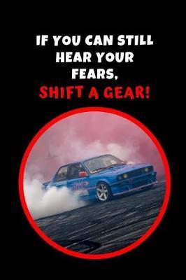If You Can Still Hear Your Fears, Shift A Gear: Car Drifting Novelty Lined Notebook / Journal To Write In Perfect Gift Item (6 x 9 inches)