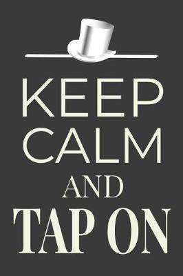 Keep Calm and Tap On: Tap Dancing Journal Dancer Gift Lined Notebook