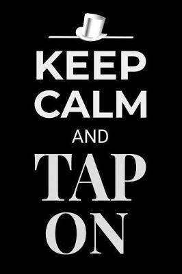 Keep Calm and Tap On: Tap Dancing Journal Dancer Gift Lined Notebook