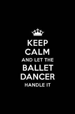 Keep Calm and Let the Ballet Dancer Handle It: Ballet Dancing Blank Lined 6x9 Waiter quote Journal/Notebooks as Gift for Birthday, Holidays, Anniversary, Thanks giving, Christmas, Graduation for your spouse, lover, partner, friend or coworker