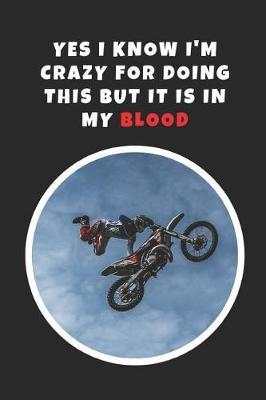 Yes I Know I'm Crazy For Doing This But It Is In My Blood: FMX Novelty Lined Notebook / Journal To Write In Perfect Gift Item (6 x 9 inches)
