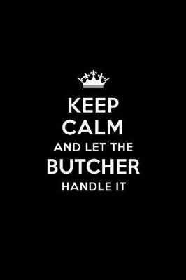 Keep Calm and Let the Butcher Handle It: Blank Lined 6x9 Waiter quote Journal/Notebooks as Gift for Birthday, Holidays, Anniversary, Thanks giving, Christmas, Graduation for your spouse, lover, partner, friend or coworker