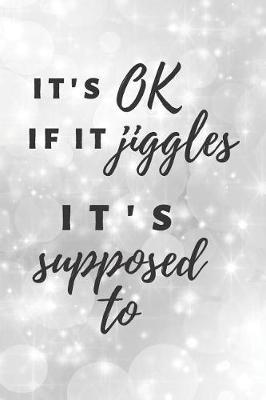 It's OK if it jiggles: Belly Dancing Notebook / Journal