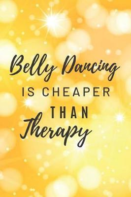 Belly Dancing Is Cheaper Than Therapy: Notebook / Journal 6x9