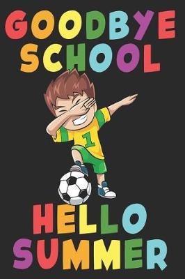 Goodbye School Hello Summer: End Of School Last Day Dabbing Soccer Play Graduation Summer Vacation - Blank Lined Paper Notebook Memory College Block Book - Funny Diary Journal Gift For Graduate School Teachers Graduating Students Kids Teenager