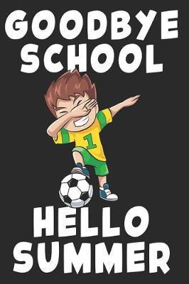 Goodbye School Hello Summer: End Of School Last Day Dabbing Soccer Play Graduation Summer Vacation - Blank Lined Paper Notebook Memory College Block Book - Funny Diary Journal Gift For Graduate School Teachers Graduating Students Kids Teenager