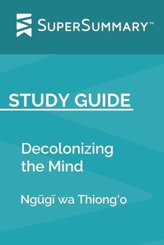 Study Guide: Decolonizing the Mind by Ng&#361;g&#297; wa Thiong'o (SuperSummary)