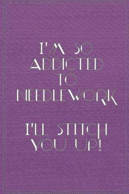 Addicted to Needlework Dot Grid Journal: A popular notebook or organizer - perfect for writing notes, suppliers, costs, creating cross stitch and sewing patterns and designs for professional sewers and beginners.