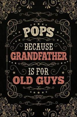 Pops because Grandfather is for Old Guys: Cute Notebook Journal or Personal Diary to Write In. Fathers Day Gifts for Pops or Birthday Present for your Grandfather