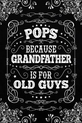 Pops because Grandfather is for Old Guys: Personal Notebook Journal or Diary to Write In. Fathers Day Gifts for Pops or Birthday Present for your Grandfather