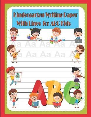 Kindergarten Writing Paper with Lines for ABC Kids: Blank Line Rules Composition Paper Notebook Academic Monthly Calendar from July 2019-July 2020 for Preschool Practice Handwriting Workbook for Girls and Boys