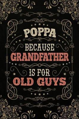 Poppa because Grandfather is for Old Guys: Cute Notebook Journal or Personal Diary to Write In. Fathers Day Gifts for Poppa or Birthday Present for your Grandfather