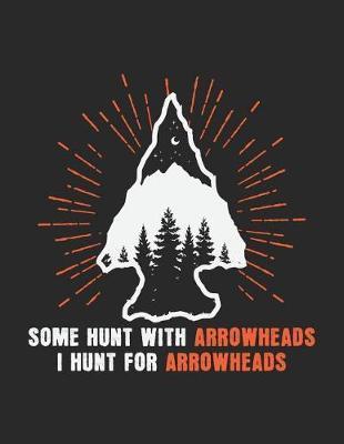 Some Hunt With Arrowheads I Hunt For Arrowheads: Notebook
