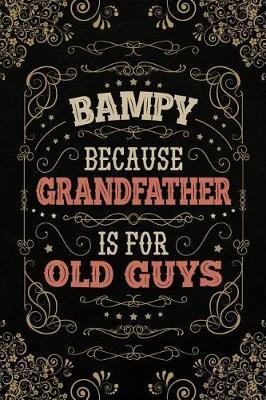 Bampy because Grandfather is for old Guys: Personal Notebook Journal or Diary to Write In. Fathers Day Gifts for Bampy or Birthday Present for your Grandfather