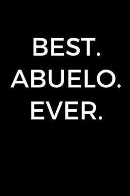 Best. Abuelo. Ever: Funny Father's Day Gift, Gift Ideas For Dad Notebook, Dad's Journal, Father's Day Gift Journal (6 x 9 Lined Notebook, 120 pages)