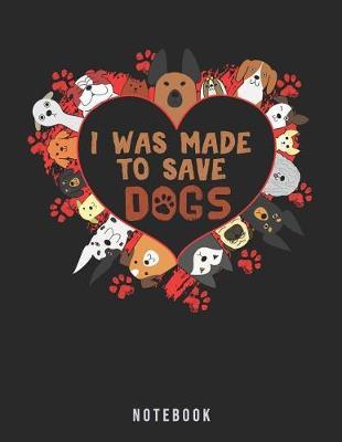 I Was Made To Save Dogs: Animal Rescue Notebook