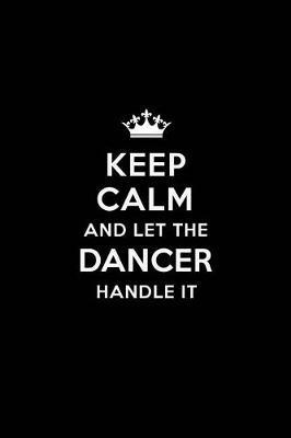 Keep Calm and Let the Dancer Handle It: Blank Lined 6x9 Waiter quote Journal/Notebooks as Gift for Birthday, Holidays, Anniversary, Thanks giving, Christmas, Graduation for your spouse, lover, partner, friend or coworker