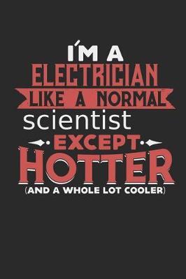 I'm A Electrician. Like A Normal Scientist Except Hotter: Wide Ruled Journal For Electrical Installer