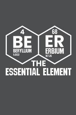 Beer The Essential Element: Lined Journal Notebook