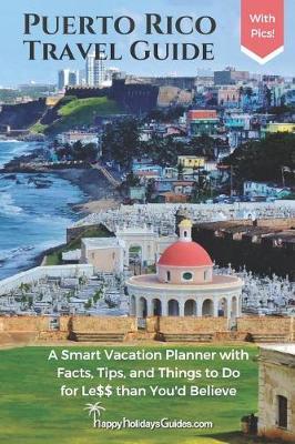 Puerto Rico Travel Guide: A Smart Vacation Planner with Facts, Tips, and Things to Do for Le$$ than You'd Believe
