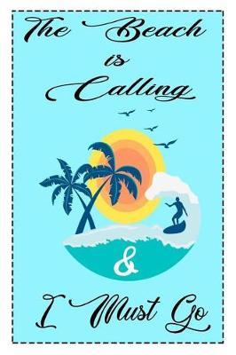 The Beach Is Calling & I Must Go: 120 Blank Lined Page Softcover Notes Journal, College Ruled Composition Notebook, 6x9 Blank Line, Summer Notebook For Beach Lovers, Gifts For Beach Lovers, Notebooks For Surfers