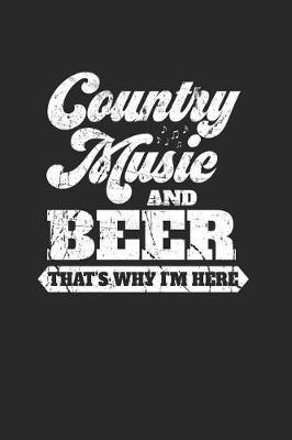 Country Music And Beer That's Why I'm Here: Country Western Music Journal Blank Lined Notebook