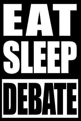Eat Sleep Debate - Notebook for Debate Speakers, Medium Ruled Journal