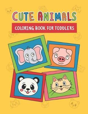 Cute Animals Coloring Book for Toddlers: Boys and Girls Ages 2-4. Preschool & Kindergarten. Easy Coloring Pages.