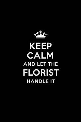 Keep Calm and Let the Florist Handle It: Blank Lined 6x9 Waiter quote Journal/Notebooks as Gift for Birthday, Holidays, Anniversary, Thanks giving, Christmas, Graduation for your spouse, lover, partner, friend or coworker