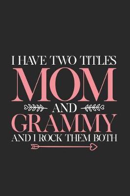I Have Two Titles Mom And Grammy And I Rock Them Both: Funny Two Titles Mom Grandma Journal, Best Grandmother Ever Notebook, Memory Keepsake Diary