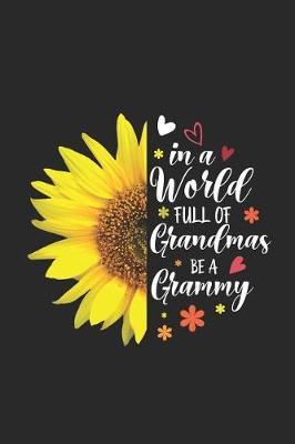In A World Full Of Grandmas Be A Grammy: Grammy Sunflower Writing Notebook, Keepsake Journal, Memory Book, Daily Diary for Grandmothers