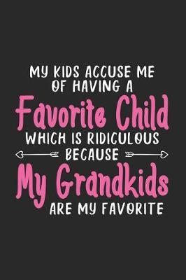 My Kids Accuse Me Of Having A Favorite Child Which Is Ridiculous Because My Grandkids Are My Favorite: Funny Grandmother Notebook, Grandma Memory Journal Book, Keepsake Diary Planner from Grandkids