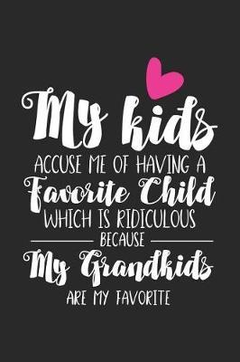 My Kids Accuse Me Of Having A Favorite Child Which Is Ridiculous Because My Grandkids Are My Favorite: Funny Grandmother Writing Notebook, Grandma Memory Journal Book, Keepsake Diary Planner from Grandkids