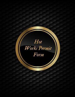 Hot Works Permit Form: Permit Log Book - Safety Inspection Record Journal - Risk Management Notebook - Hot Work Organizer & Routine Environment Planner -For construction & Facility Manager