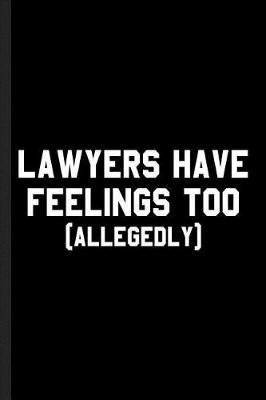 Lawyers Have Feelings Too (Allegedly): A Blank Lined Journal for a Law Student or Practicing Attorney