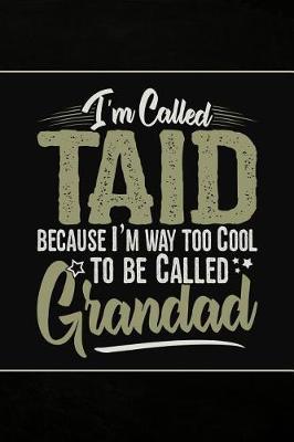 I'm called Taid because I'm way too Cool to be called Grandad: Notebook Journal or Personal Diary to Write In. Fathers Day Gifts for Taid or Birthday Present for your Grandfather