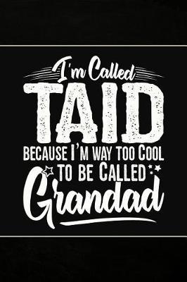 I'm called Taid because I'm way too Cool to be called Grandad: Personal Notebook Journal or Diary to Write In. Fathers Day Gifts for Taid or Birthday Present for your Grandfather