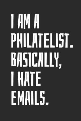 I Am A Philatelist. Basically, I Hate Emails: Blank Lined Notebook