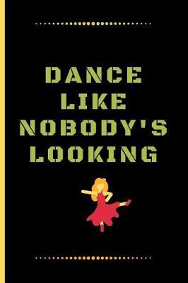 Dance Like Nobody's Looking: Funny Dancing Quote Lined Journal / Notebook to write in 120 Pages (6  X 9 )