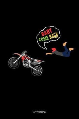 Baby Come Back Notebook: Blank Lined Journal 6x9 - Motocross Dirt Bike Enduro Racing Biker Sports Gift