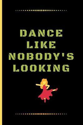 Dance Like Nobody's Looking: Funny Dancing Quote Dot Grid Journal / Notebook to write in 120 Pages (6  X 9 )