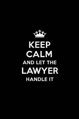 Keep Calm and Let the Lawyer Handle It: Blank Lined 6x9 Journal / Notebooks as Gift for Birthday, Holidays, Anniversary, Thanks giving, Christmas, Graduation for your spouse, lover, partner, friend or coworker